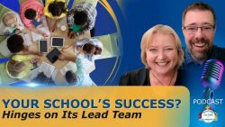 Your School&rsquo;s Success Hinges on Its Lead Team - Ep 85