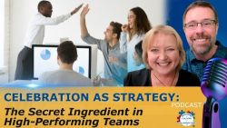 Celebration as Strategy: The Secret Ingredient in High-Performing Teams - Ep 69