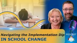 Navigating the Implementation Dip in School Change - Ep 87