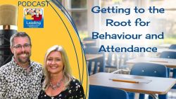 Getting to the Root for Behaviour and Attendance - Ep 70