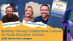 Building Thriving Collaborative Cultures for Rural Education Success with Kevin Van Langen - Ep 27
