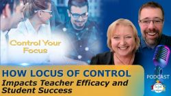 How Locus of Control Impacts Teacher Efficacy and Student Success - Ep 89